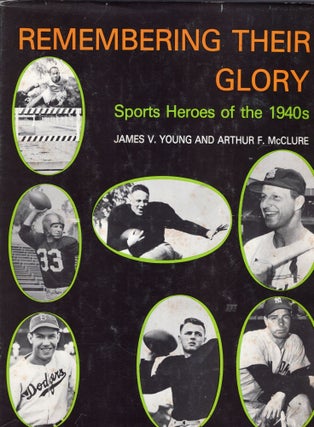 Item #252174 Remembering their glory: Sports heroes of the 1940s. James V. Young