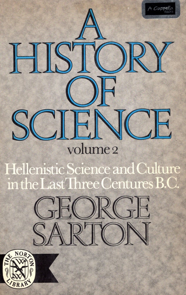 Item #252990 History of Science: Hellenistic Science and Culture in the Last Three Centuries B.C. (Volume 2). George Sarton.