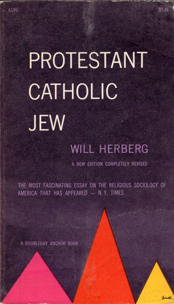Item #253227 Protestant, Catholic, Jew: An Essay in American Religious Sociology, A New Edition Completely Revised (A195). Will Herberg.