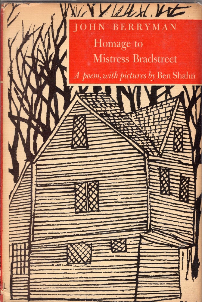 Item #253365 HOMAGE TO MISTRESS BRADSTREET. A Poem, With Pictures by Ben Shahn. John Berryman, Ben Shahn.