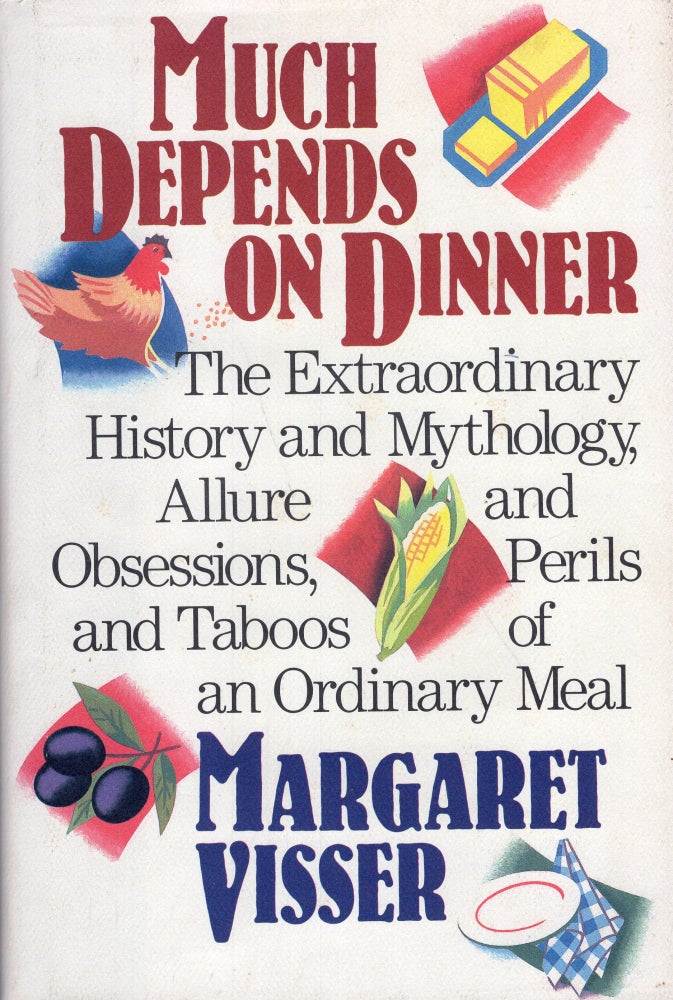 Item #254323 Much Depends on Dinner: The Extraordinary History and Mythology, Allure and Obsessions, Perils and Taboos, of an Ordinary Meal. MARGARET VISSER.