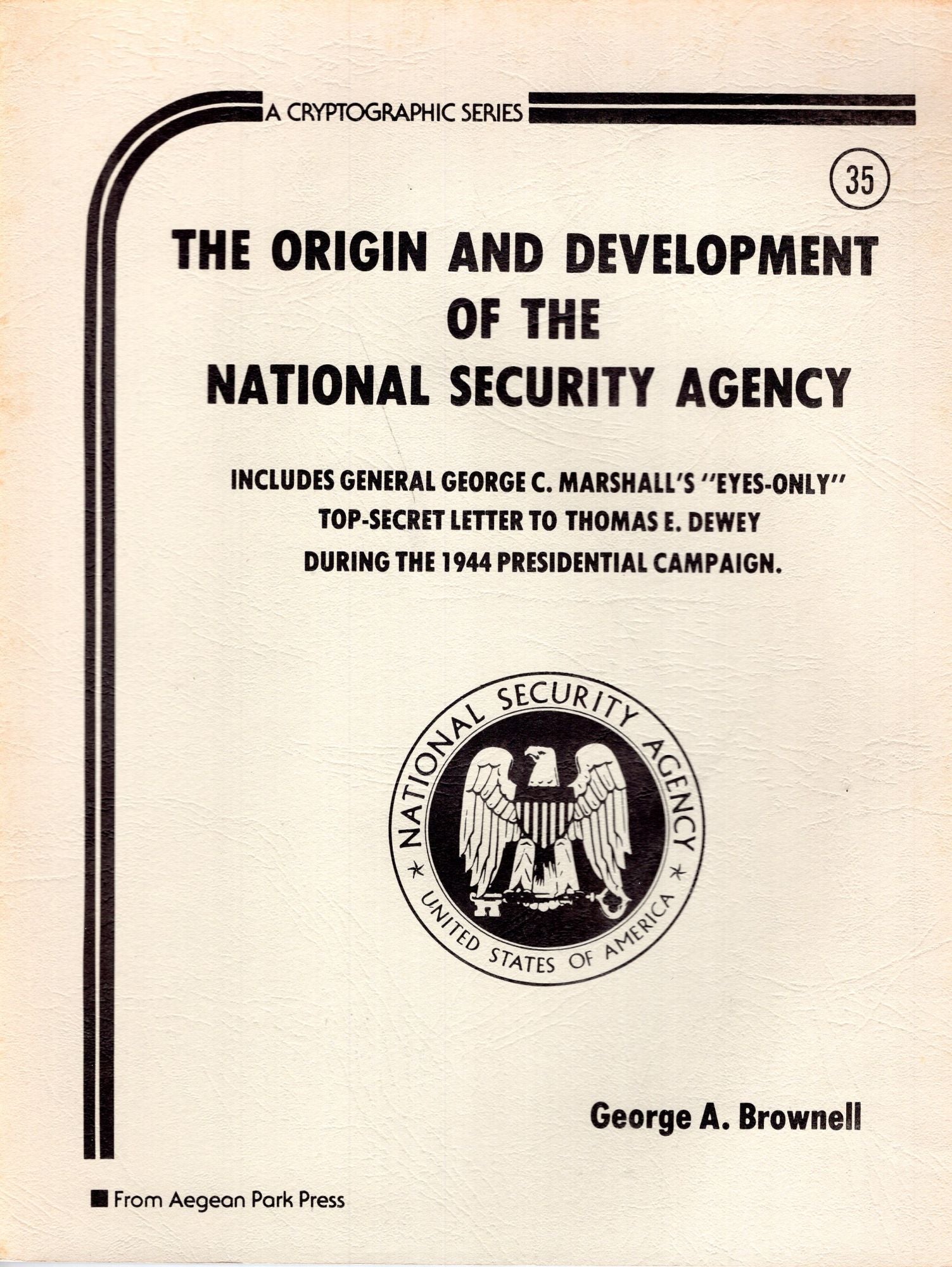 Origin and Development of the National Security Agency Cryptographic Series  #35 -- Includes General George C. Marshall's 'eyes-only' top-secret letter  