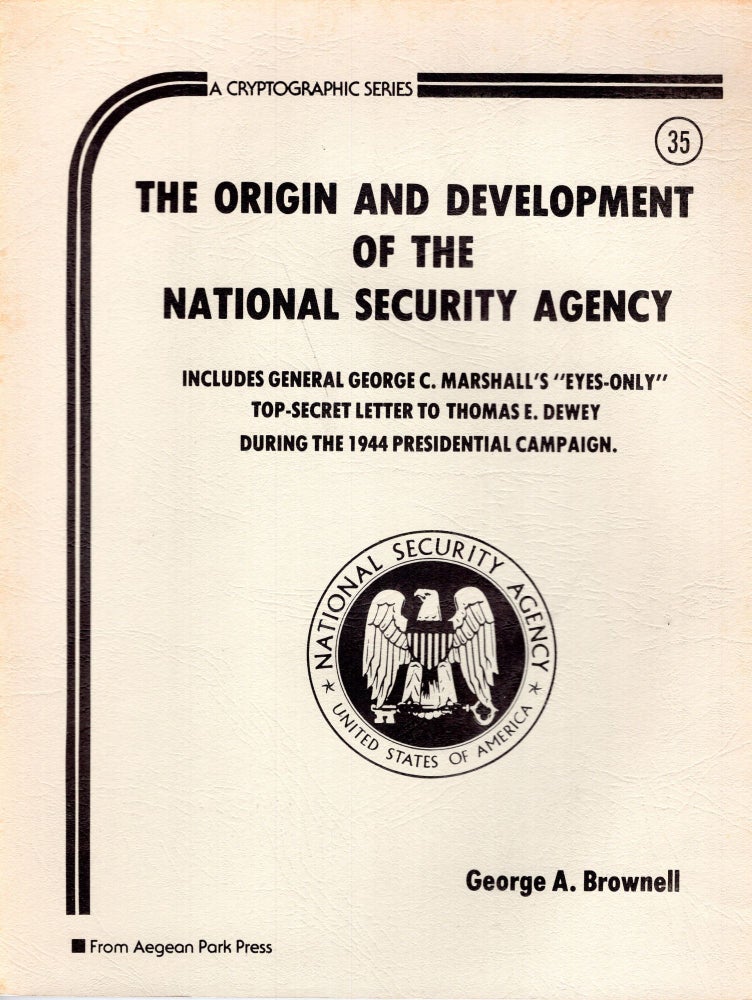 Item #254476 Origin and Development of the National Security Agency (Cryptographic Series #35) -- Includes General George C. Marshall's 'eyes-only' top-secret letter to Thomas E. Dewey during the 1944 presidential campaign. George Brownell, Wayne G. Barker.