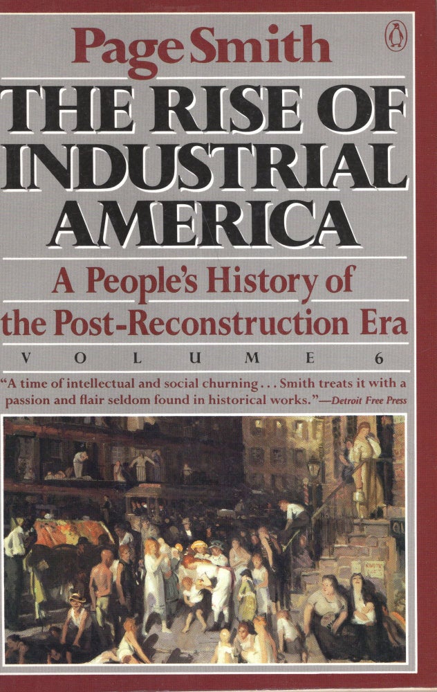 Item #254563 The Rise of Industrial America: A People's History of the Post-Reconstruction Era (People's History of the USA). Page Smith.
