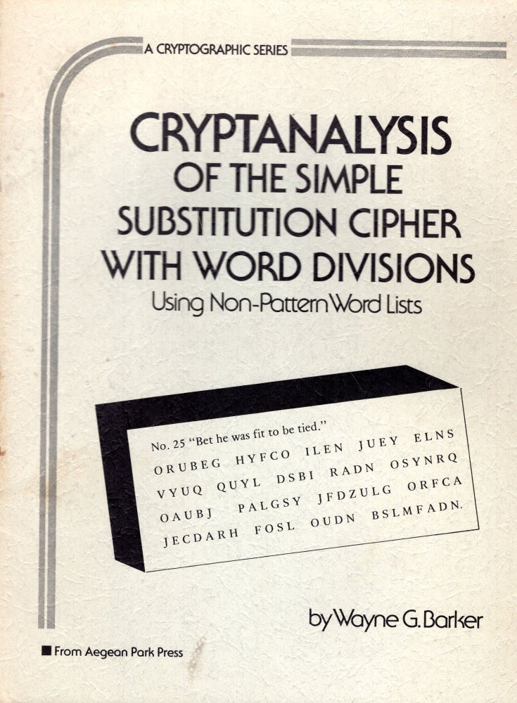 Item #254632 Cryptanalysis of the Simple Substitution Cipher With Word Divisions Using Non-Pattern Word Lists (Cryptographic Series). Wayne G. Barker.