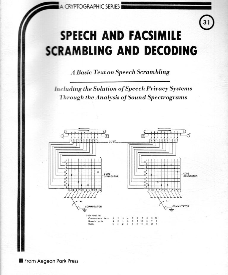 Item #254833 Speech and Facsimile Scrambling and Decoding; A Basic Text on Speech Scrambling. / Including the Solution of Speech Privacy Systems Through the Analysis of Sound Spectrograms (A Cryptographic Series, #31). Aegean Park Press.