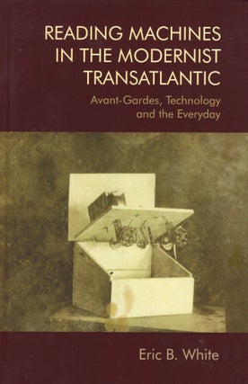 Item #254937 Reading Machines in the Modernist Transatlantic: Avant-Gardes, Technology and the...