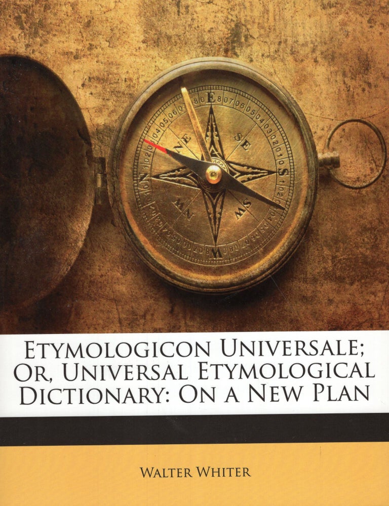 Item #255583 Etymologicon universale; or, Universal etymological dictionary: On a new plan. Walter Whiter.