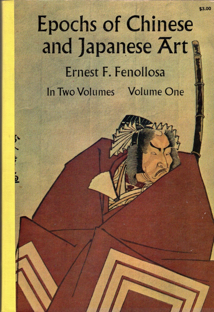 Item #256196 Epochs of Chinese and Japanese Art, An Outline History of East Asiatic Design (Volume One) -- New and Revised edition. Ernest F. Fenollosa.