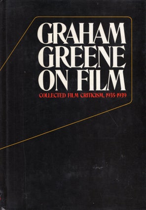 Item #257389 Graham Greene on Film: Collected Film Criticism, 1935-1940. Graham Greene, John...