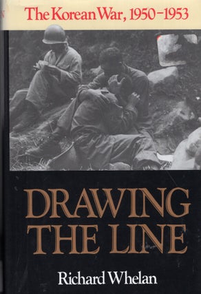 Item #257513 Drawing the Line: The Korean War, 1950-1953. Richard Whelan