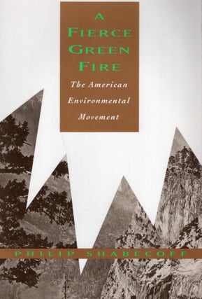 Item #257755 A Fierce Green Fire: The American Environmental Movement. Philip Shabecoff