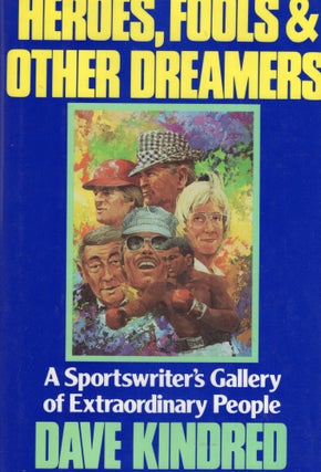 Item #257973 Heroes, Fools and Other Dreamers: A Sportswriter's Gallery of Extraordinary People....