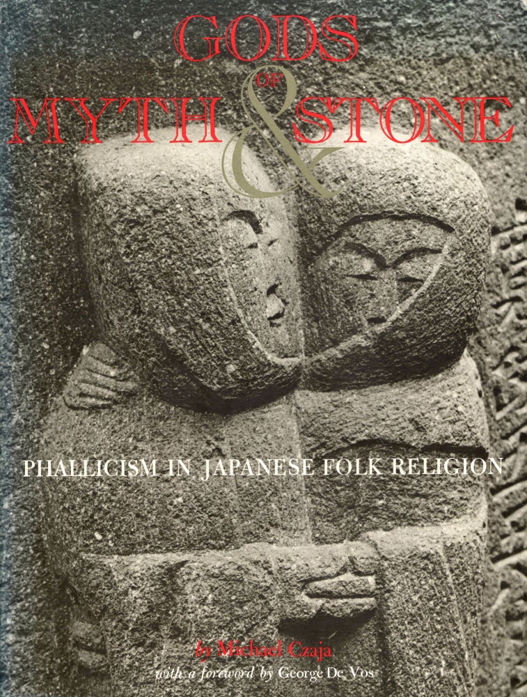 Item #258009 Gods of myth and stone;: Phallicism in Japanese folk religion. Michael Czaja, George De Vos.