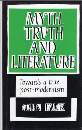 Item #258304 Myth, Truth and Literature: Towards a True Post-Modernism. Colin Falck