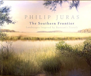 Item #258440 Philip Juras: The Southern Frontier: Landscapes Inspired by Bartram's Travels....