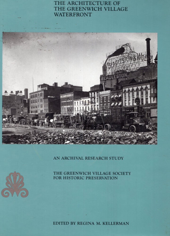 Item #259488 The Architecture of the Greenwich Village Waterfront: An Archival Research Study (The Greenwich Village Societ for Historic Preservation). Regina M. Kellerman.