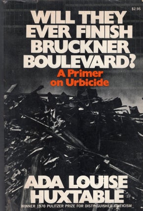 Item #259540 Will They Ever Finish Bruckner Boulevard? A Primer on Urbicide. Ada Louise Huxtable,...