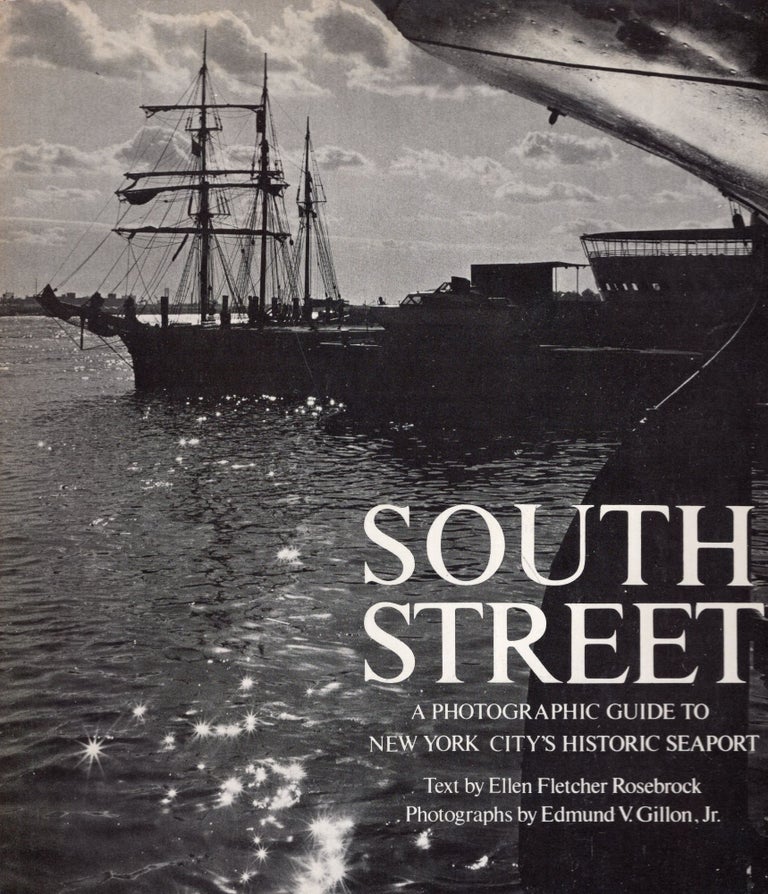 Item #259821 South Street: A Photographic Guide to New York City's Historic Seaport. Ellen Fletcher Rosebrock, Edmund Vincent, Gillon.