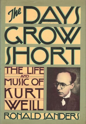 Item #261330 The days grow short: The life and music of Kurt Weill. Ronald Sanders