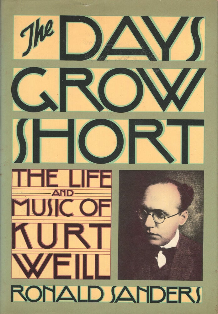 Item #261330 The days grow short: The life and music of Kurt Weill. Ronald Sanders.