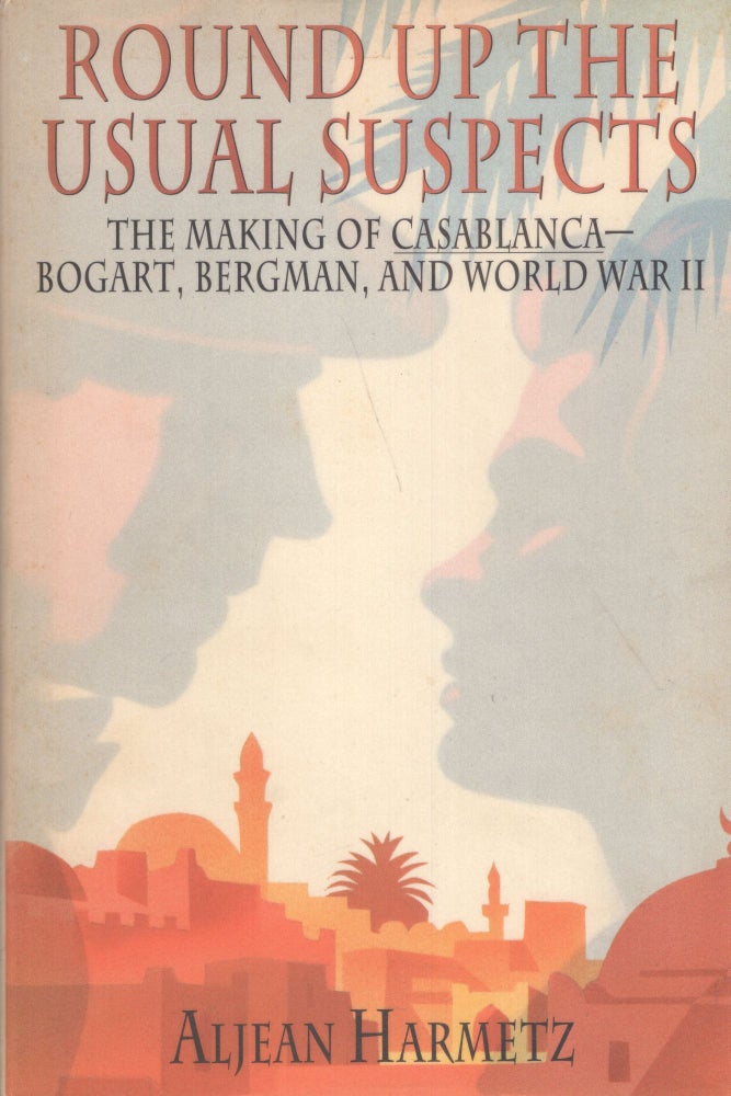 Item #261432 Round Up the Usual Suspects: The Making of Casablanca: Bogart, Bergman, and World War II. Aljean Harmetz.