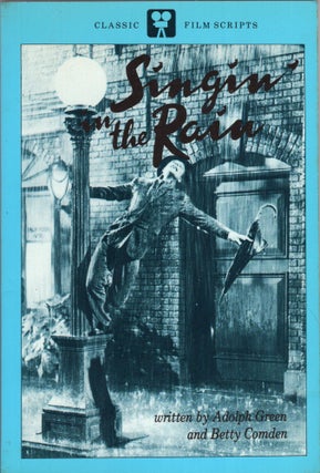 Item #261534 Singin' In the Rain: Story and Screenplay: Classic Film Scripts. Green Adolph, Betty...