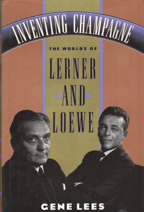 Item #261614 Inventing Champagne: The Worlds of Lerner and Loewe. Gene Lees