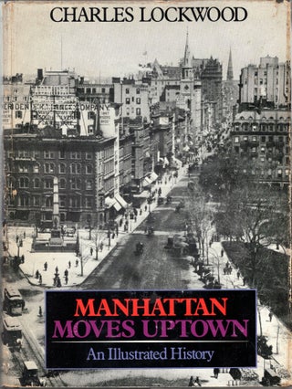 Item #263051 Manhattan Moves Uptown: An Illustrated History. Charles Lockwood
