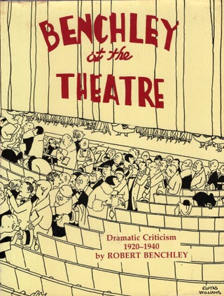 Item #263062 Benchley at the Theatre: Dramatic Criticism, 1920-1940. Robert Benchley
