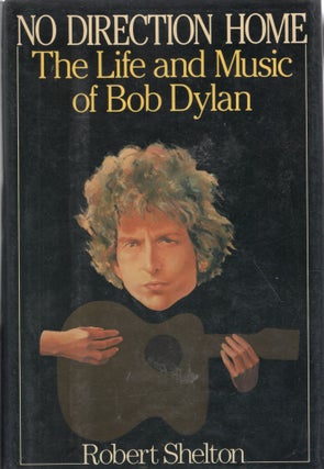 Item #263775 No Direction Home: The Life and Music of Bob Dylan. Robert Shelton