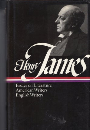 Item #263973 Henry James : Literary Criticism -- Essays on Literature, American Writers, English...