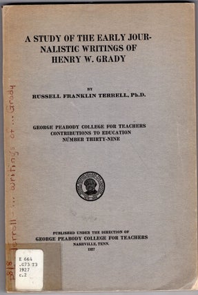 Item #264839 A study of the early journalistic writings of Henry W. Grady. Russell Franklin Terrell