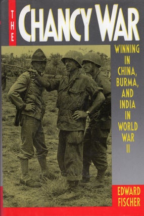 Item #265194 Chancy War: Winning China, Burma, and India in World War II. Edward Fischer