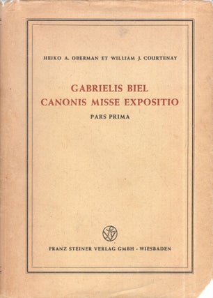 Item #266117 Gabrielis Biel Canonis Misse Expositio, Pars Prima. Heiko A. Oberman, Courtenay:...