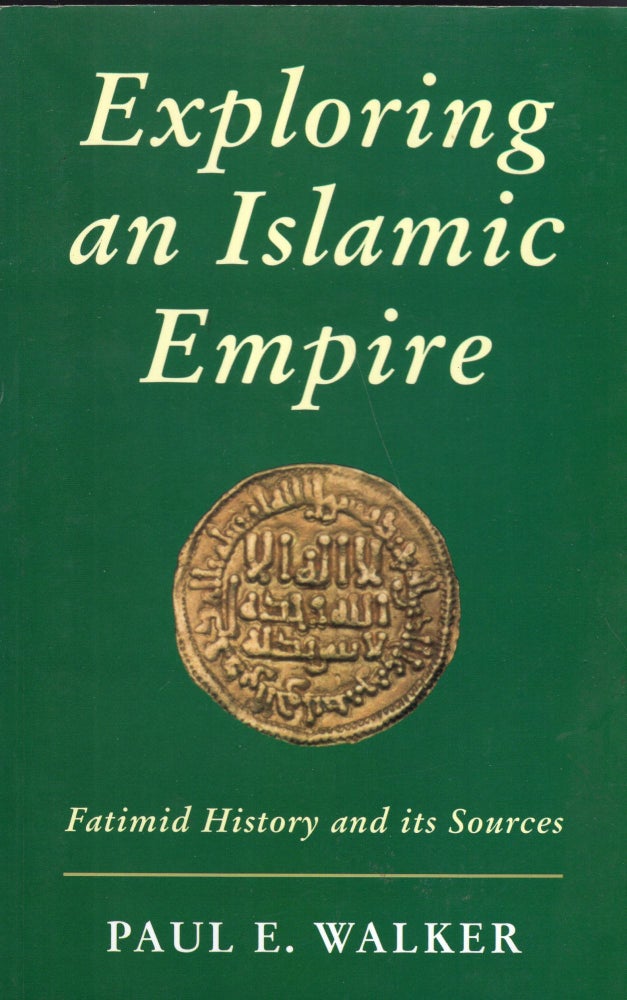 Item #266173 Exploring an Islamic Empire: Fatimid History and Its Sources (Ismaili Heritage). Paul E. Walker.