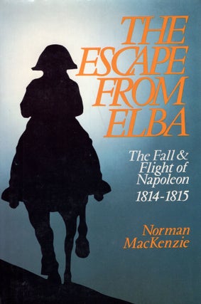 Item #266247 The Escape from Elba: The Fall and Flight of Napoleon, 1814-1815. Norman MacKenzie