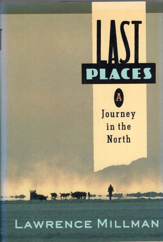 Item #266253 Last Places: A Journey in the North. Lawrence Millman.