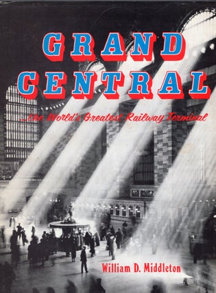 Item #266331 Grand Central, the World's Greatest Railway Terminal. William D. Middleton