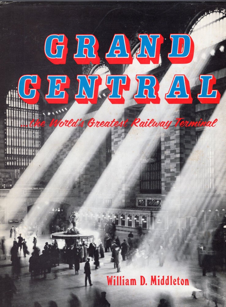 Item #266331 Grand Central, the World's Greatest Railway Terminal. William D. Middleton.