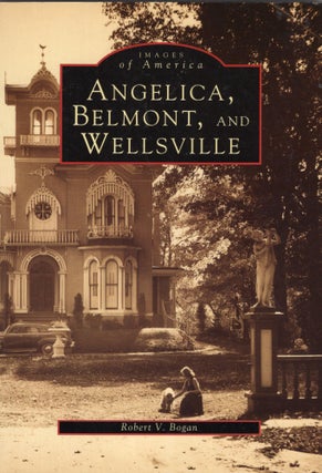 Item #266914 Angelica, Belmont, & Wellsville, NY (Images of America (Arcadia Publishing)). Robert...