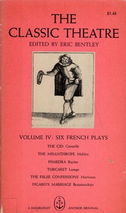 Item #267720 The Classic Theatre; Volume IV: Six French Plays (A155d). Eric Bentley