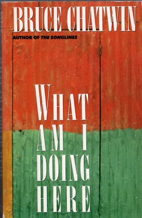 Item #268071 What Am I Doing Here? (American). Bruce Chatwin