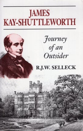 Item #268239 James Kay-Shuttleworth: Journey of an Outsider. R. J. W. Selleck