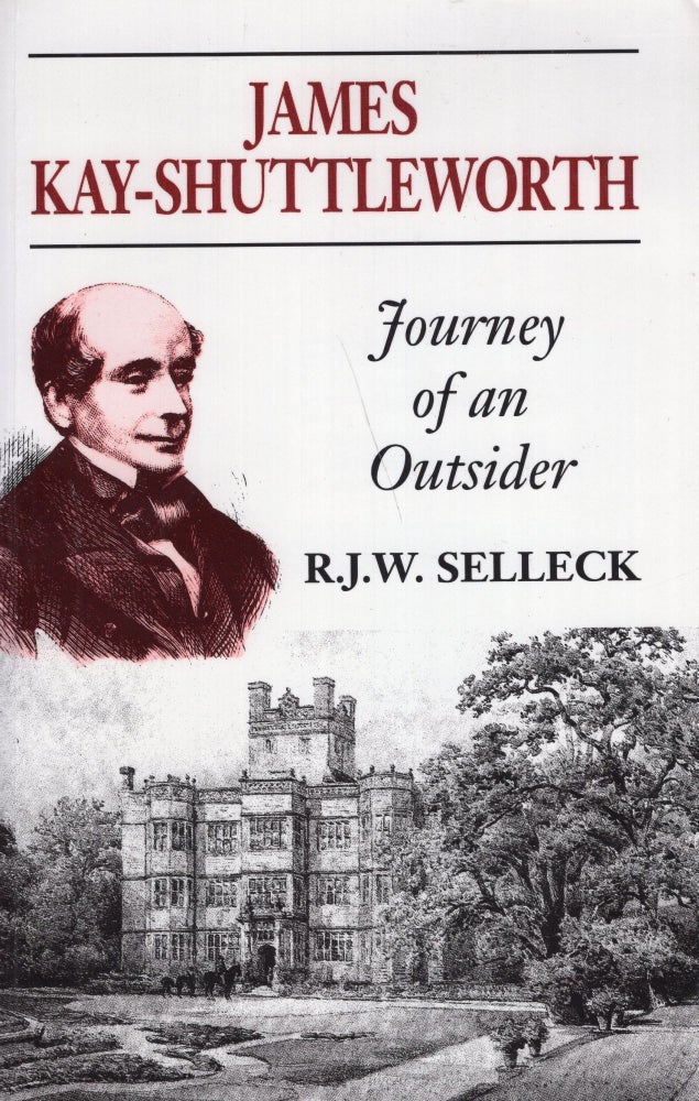Item #268239 James Kay-Shuttleworth: Journey of an Outsider. R. J. W. Selleck.