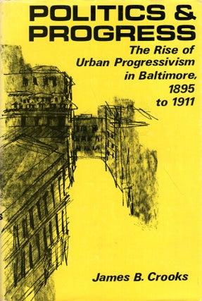Item #268383 Politics & progress;: The rise of urban progressivism in Baltimore, 1895 to 1911....