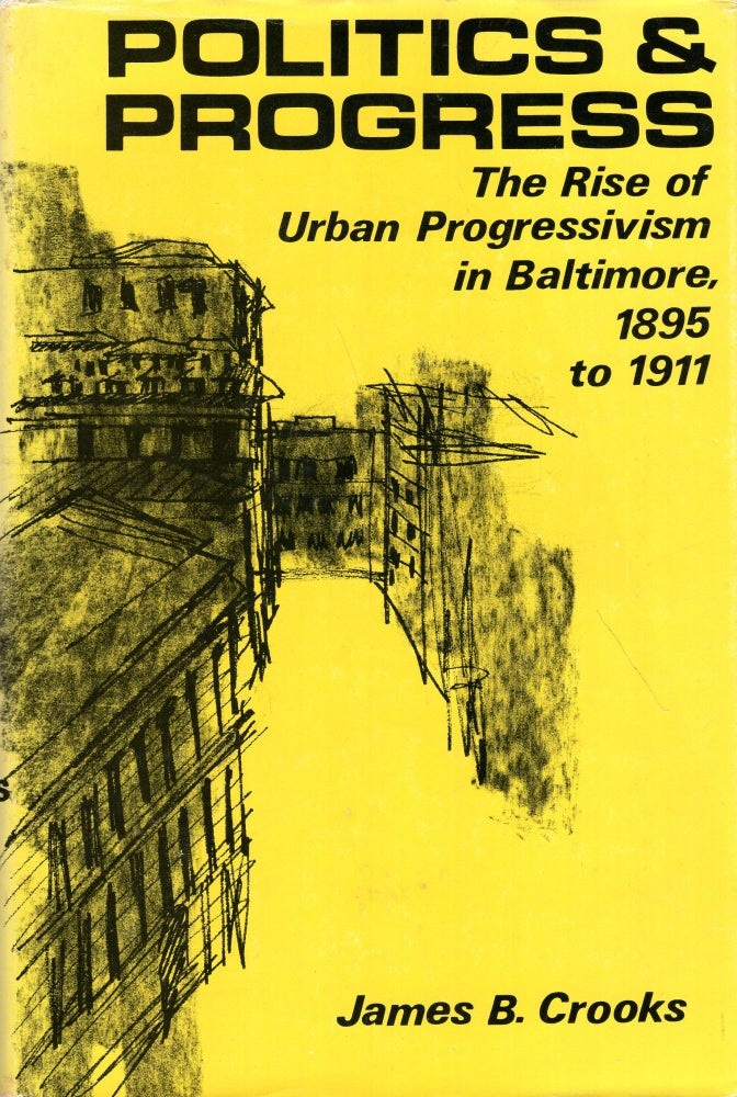 Item #268383 Politics & progress;: The rise of urban progressivism in Baltimore, 1895 to 1911. JAMES CROOKS.
