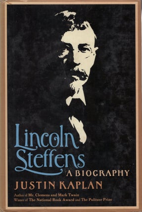 Item #268409 Lincoln Steffens: A Biography. Justin Kaplan