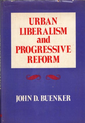Item #268571 Urban Liberalism and Progressive Reform. JOHN D. BUENKER
