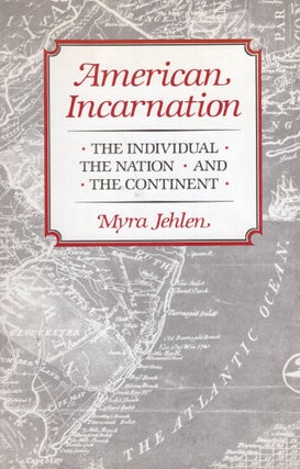 Item #268606 American Incarnation: The Individual, the Nation, and the Continent. Myra Jehlen